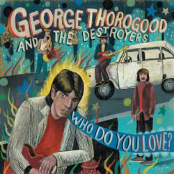 George Thorogood And The Destroyers : Who Do You Love